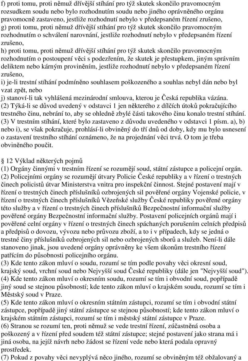 zrušeno, h) proti tomu, proti němuž dřívější stíhání pro týž skutek skončilo pravomocným rozhodnutím o postoupení věci s podezřením, že skutek je přestupkem, jiným správním deliktem nebo kárným