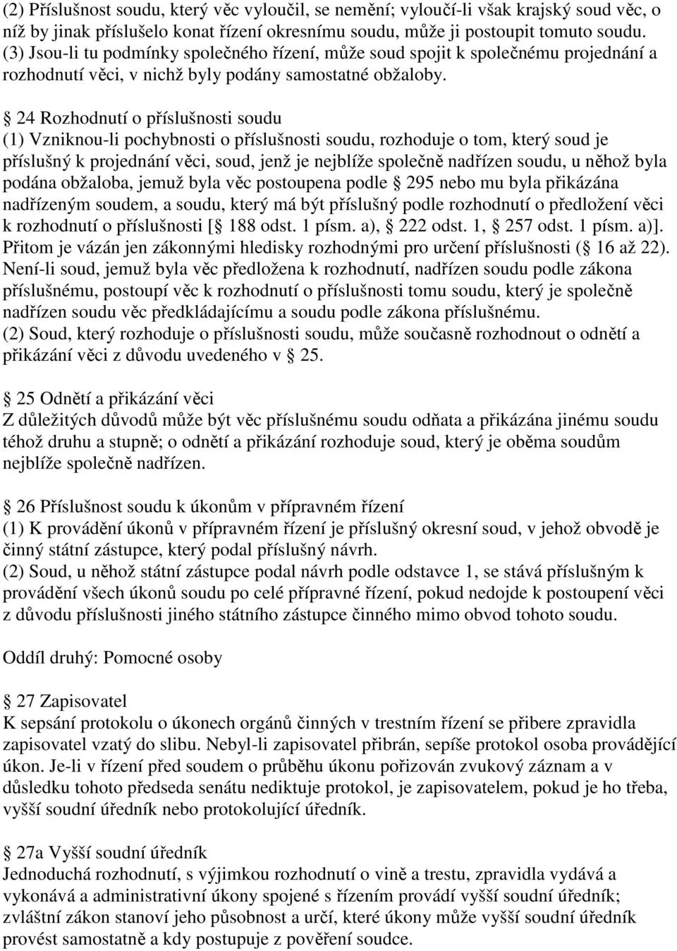 24 Rozhodnutí o příslušnosti soudu (1) Vzniknou-li pochybnosti o příslušnosti soudu, rozhoduje o tom, který soud je příslušný k projednání věci, soud, jenž je nejblíže společně nadřízen soudu, u