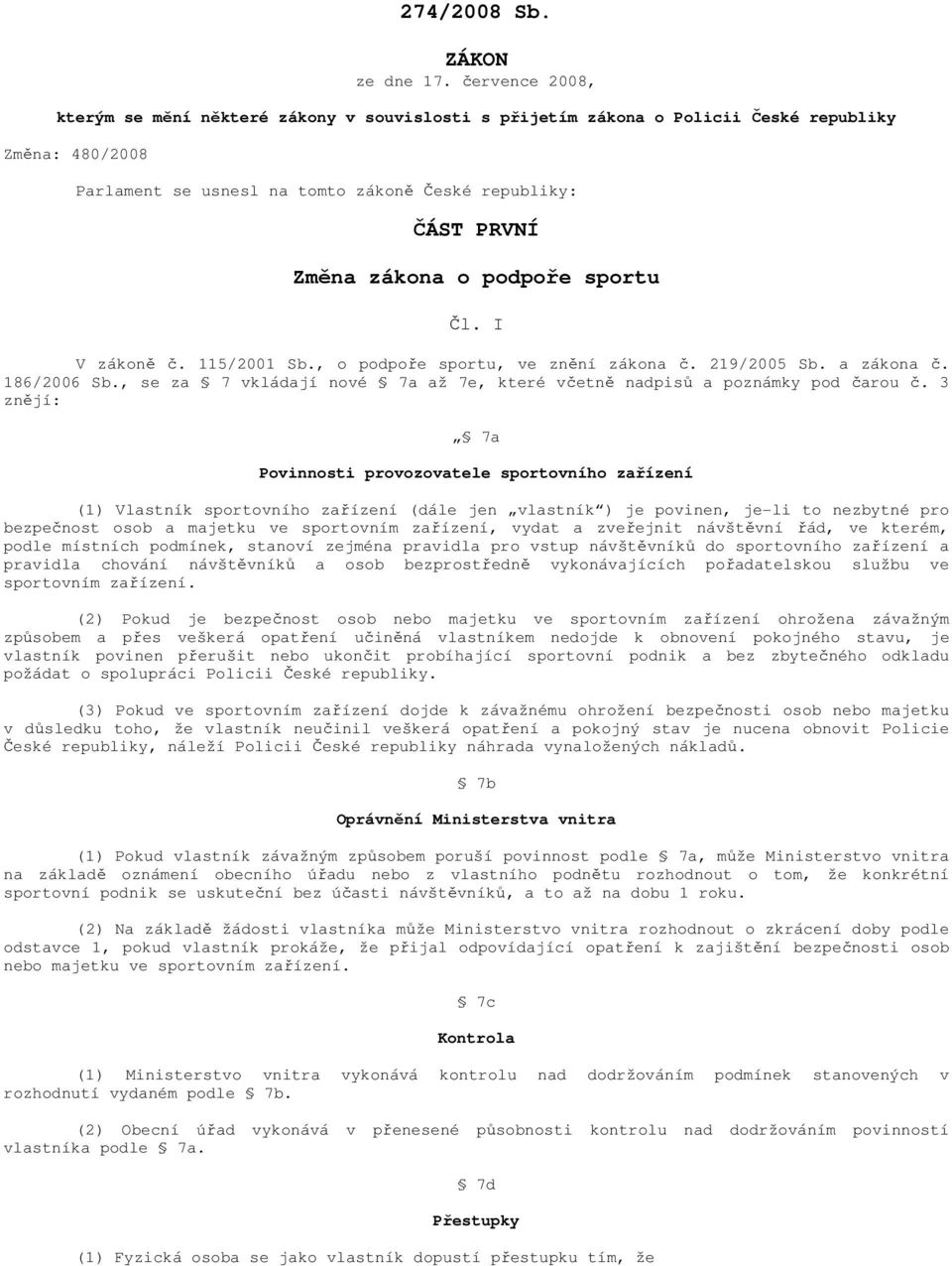 podpoře sportu Čl. I V zákoně č. 115/2001 Sb., o podpoře sportu, ve znění zákona č. 219/2005 Sb. a zákona č. 186/2006 Sb., se za 7 vkládají nové 7a až 7e, které včetně nadpisů a poznámky pod čarou č.
