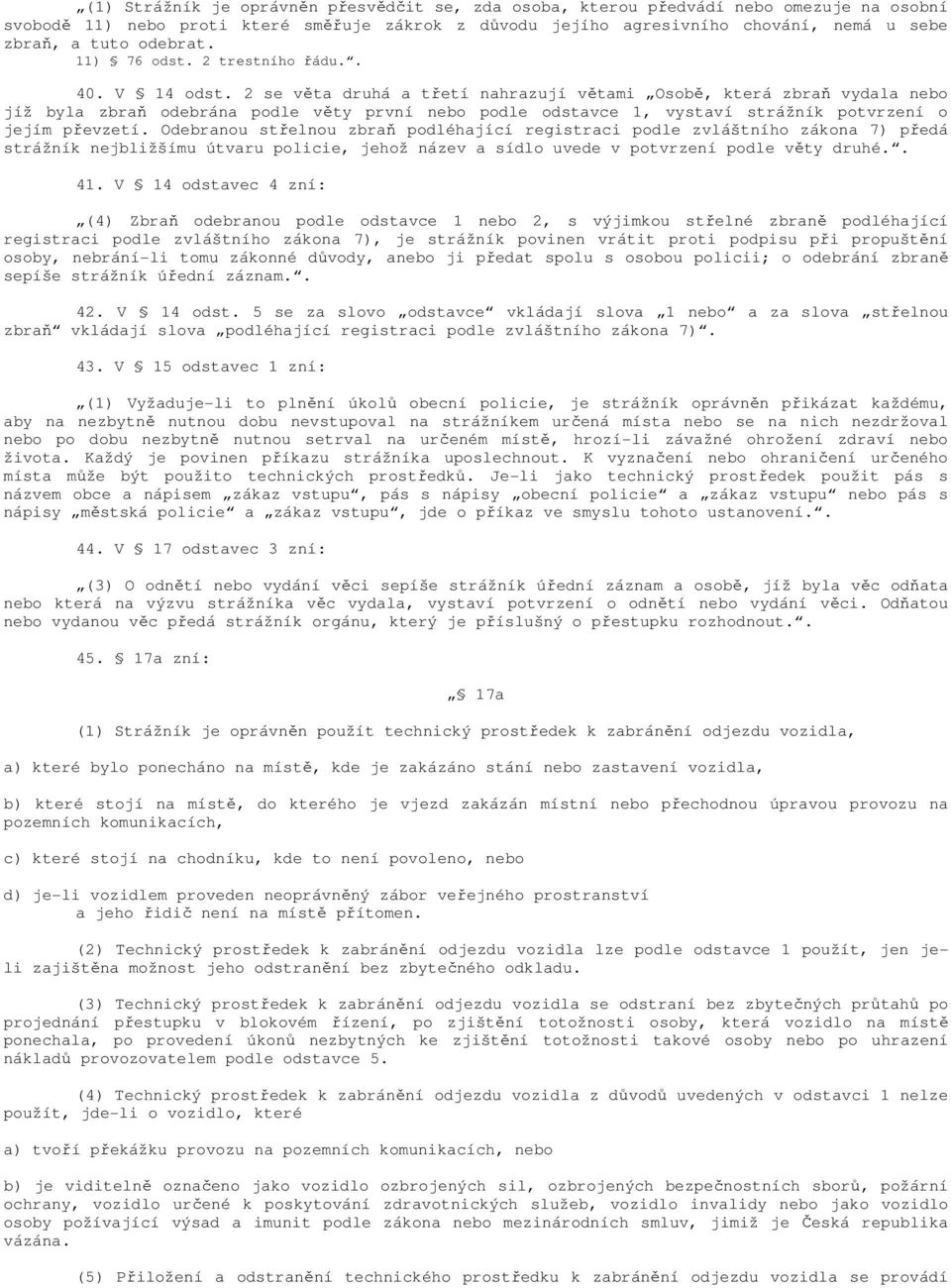 2 se věta druhá a třetí nahrazují větami Osobě, která zbraň vydala nebo jíž byla zbraň odebrána podle věty první nebo podle odstavce 1, vystaví strážník potvrzení o jejím převzetí.