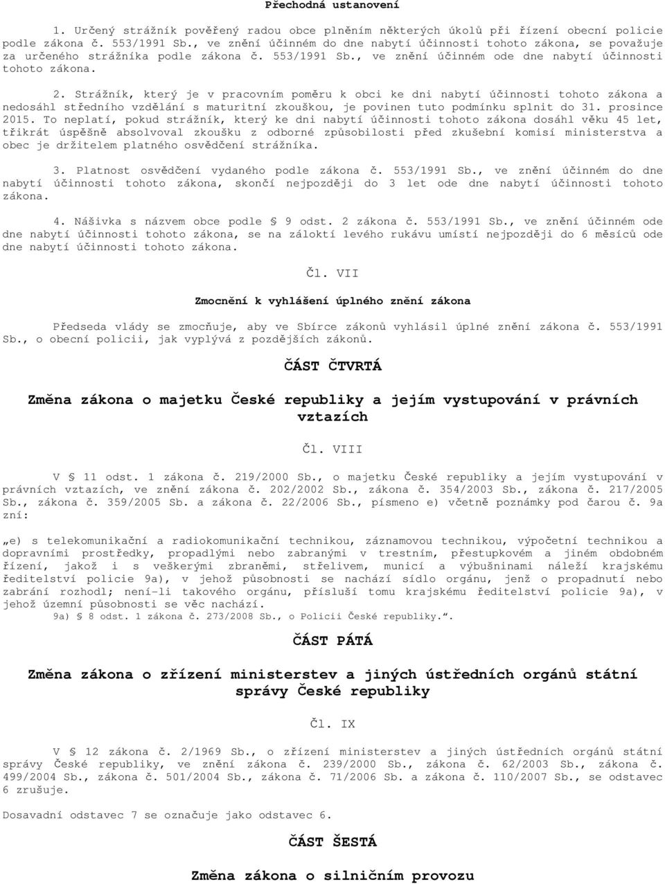 Strážník, který je v pracovním poměru k obci ke dni nabytí účinnosti tohoto zákona a nedosáhl středního vzdělání s maturitní zkouškou, je povinen tuto podmínku splnit do 31. prosince 2015.