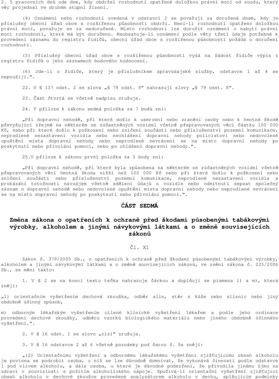 Není-li rozhodnutí opatřeno doložkou právní moci, považuje se za nedoručené. Místo rozhodnutí lze doručit oznámení o nabytí právní moci rozhodnutí, které má být doručeno.