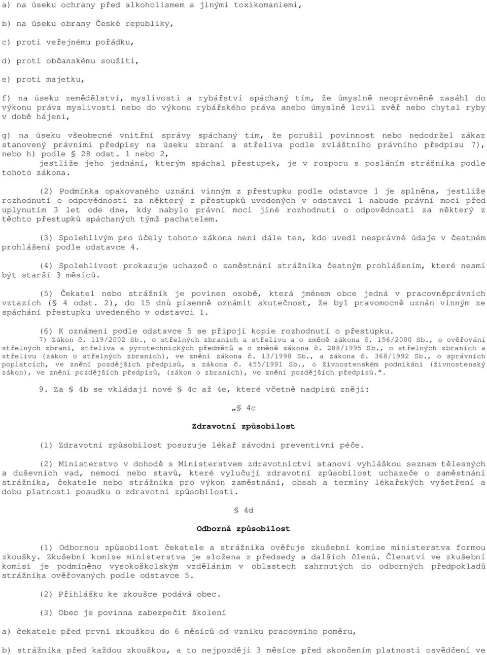všeobecné vnitřní správy spáchaný tím, že porušil povinnost nebo nedodržel zákaz stanovený právními předpisy na úseku zbraní a střeliva podle zvláštního právního předpisu 7), nebo h) podle 28 odst.