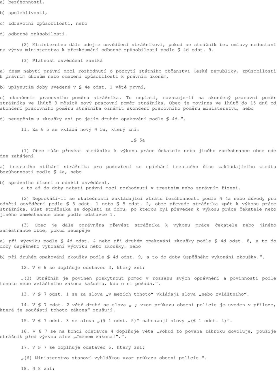 (3) Platnost osvědčení zaniká a) dnem nabytí právní moci rozhodnutí o pozbytí státního občanství České republiky, způsobilosti k právním úkonům nebo omezení způsobilosti k právním úkonům, b)