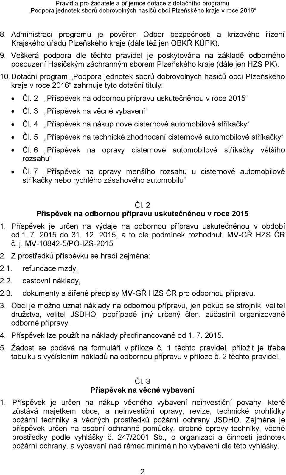 Dotační program Podpora jednotek sborů dobrovolných hasičů obcí Plzeňského kraje v roce 2016 zahrnuje tyto dotační tituly: Čl. 2 Příspěvek na odbornou přípravu uskutečněnou v roce 2015 Čl.