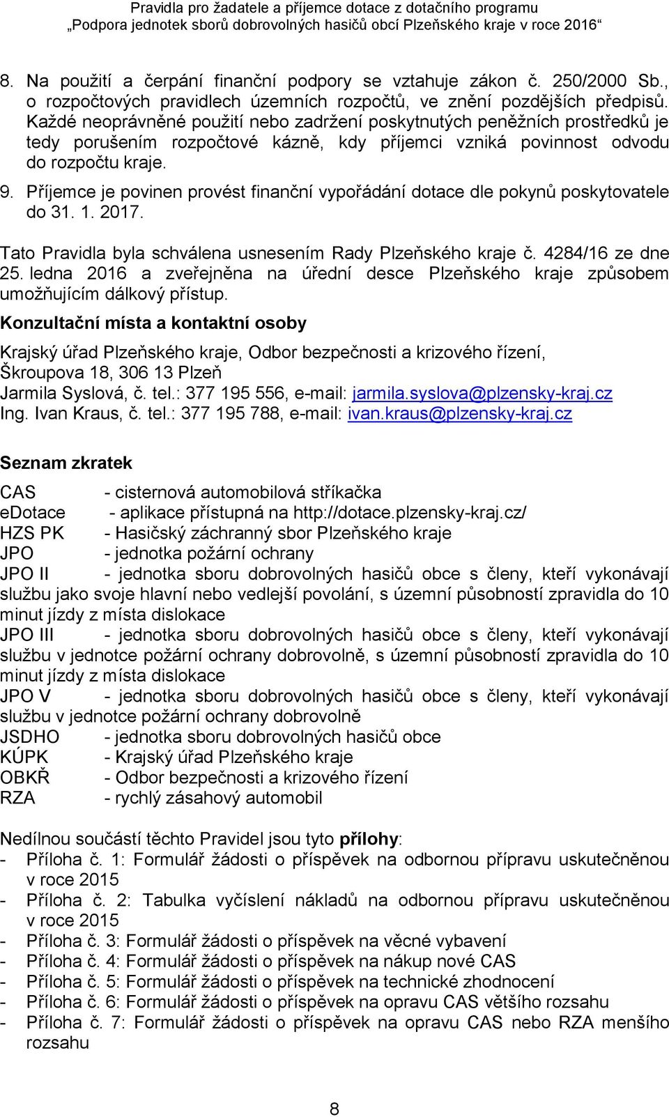 Příjemce je povinen provést finanční vypořádání dotace dle pokynů poskytovatele do 31. 1. 2017. Tato Pravidla byla schválena usnesením Rady Plzeňského kraje č. 4284/16 ze dne 25.