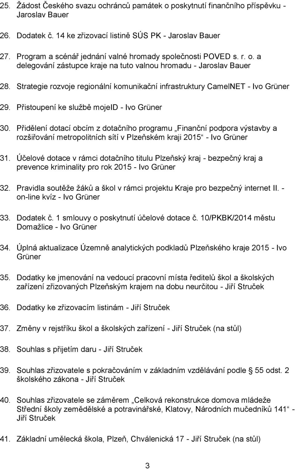 Strategie rozvoje regionální komunikační infrastruktury CamelNET - Ivo Grüner 29. Přistoupení ke službě mojeid - Ivo Grüner 30.