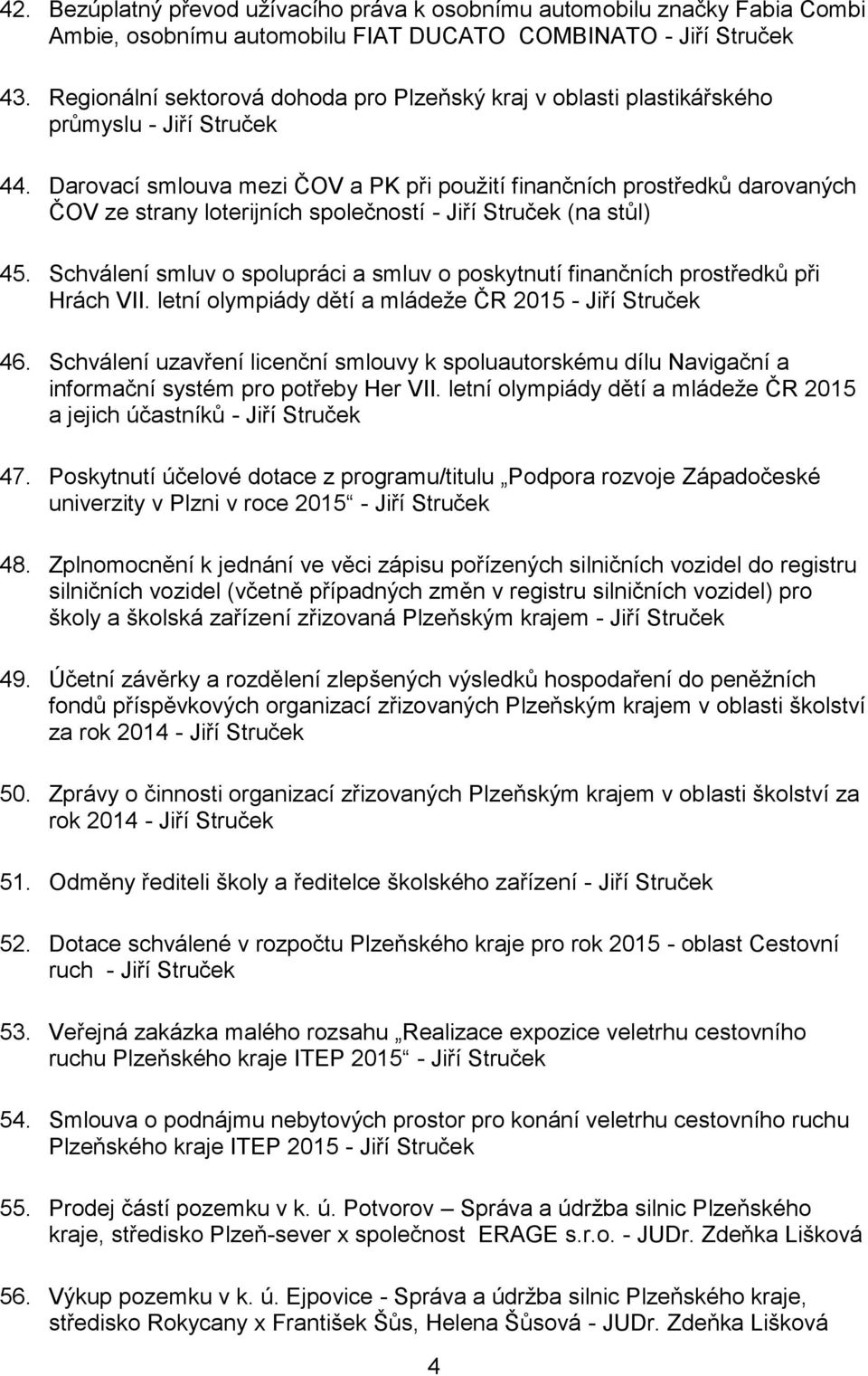 Darovací smlouva mezi ČOV a PK při použití finančních prostředků darovaných ČOV ze strany loterijních společností - Jiří Struček (na stůl) 45.
