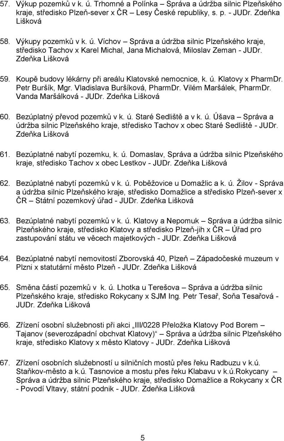 Zdeňka Lišková 60. Bezúplatný převod pozemků v k. ú. Staré Sedliště a v k. ú. Úšava Správa a údržba silnic Plzeňského kraje, středisko Tachov x obec Staré Sedliště - JUDr. Zdeňka Lišková 61.