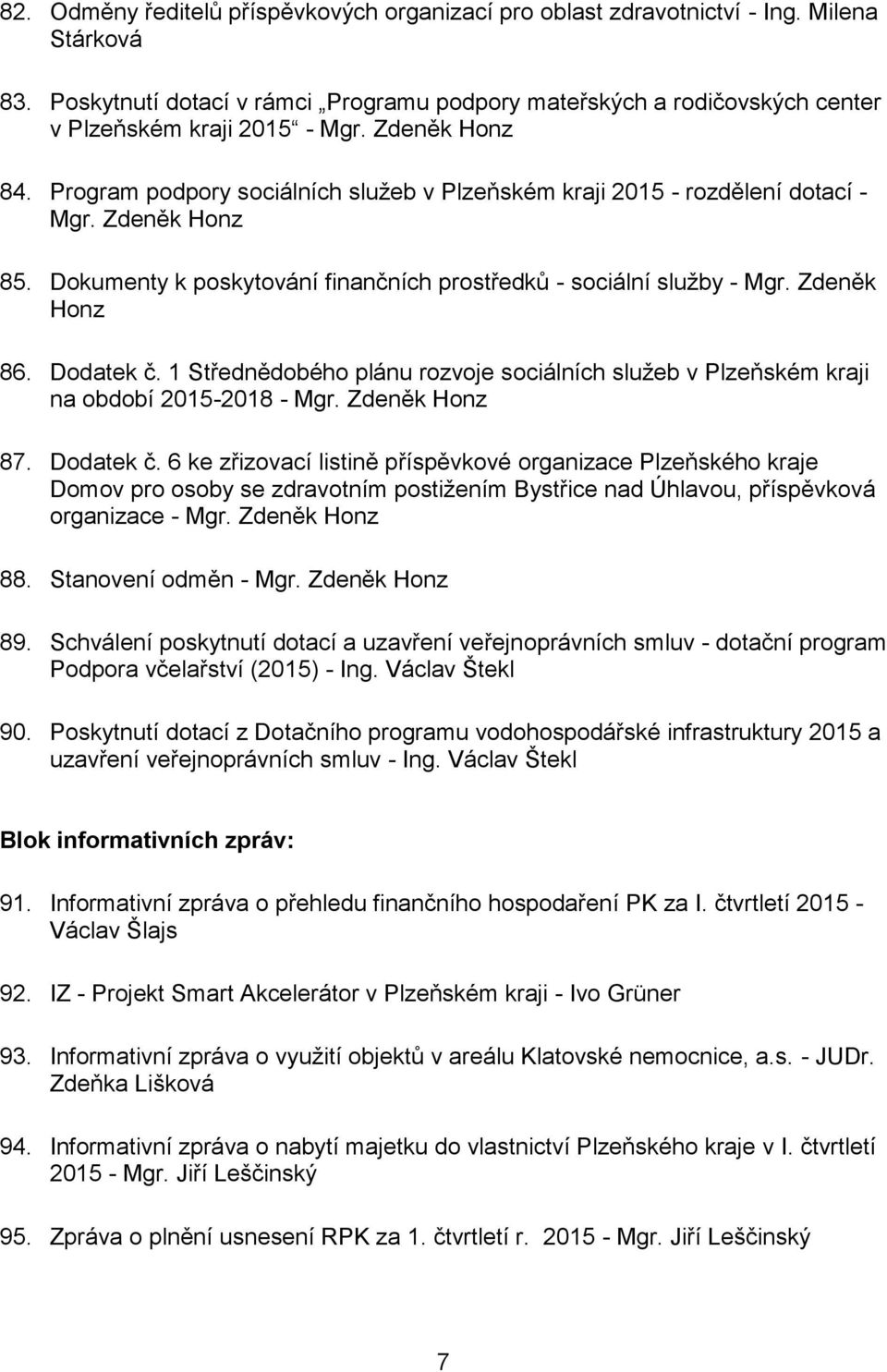 Program podpory sociálních služeb v Plzeňském kraji 2015 - rozdělení dotací - Mgr. Zdeněk Honz 85. Dokumenty k poskytování finančních prostředků - sociální služby - Mgr. Zdeněk Honz 86. Dodatek č.