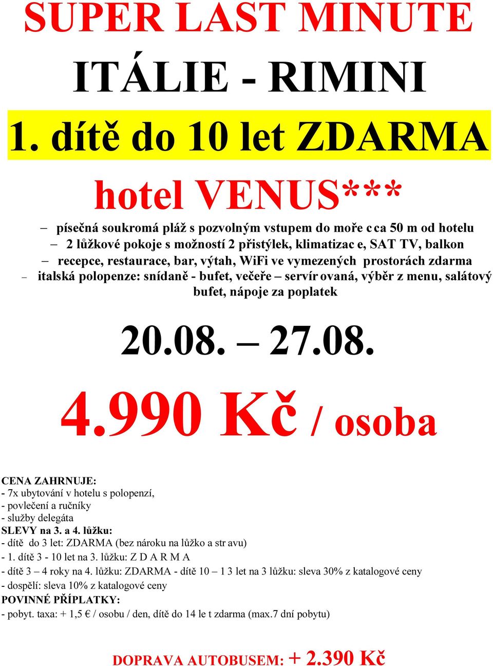 bar, výtah, WiFi ve vymezených prostorách zdarma italská polopenze: snídaně - bufet, večeře servír ovaná, výběr z menu, salátový bufet, nápoje za poplatek 20.08. 27.08. 4.