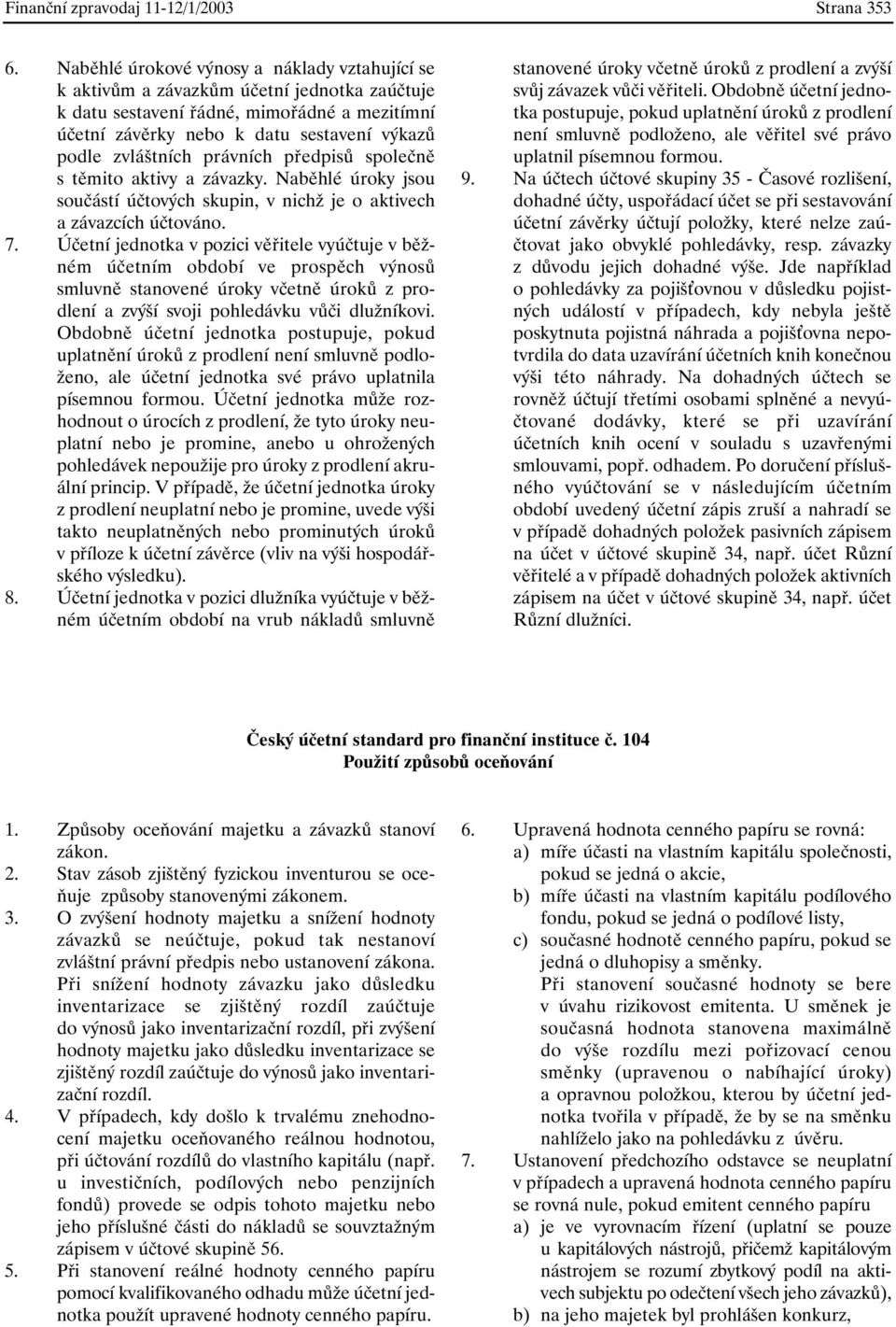 právních předpisů společně s těmito aktivy a závazky. Naběhlé úroky jsou součástí účtových skupin, v nichž je o aktivech a závazcích účtováno. 7.