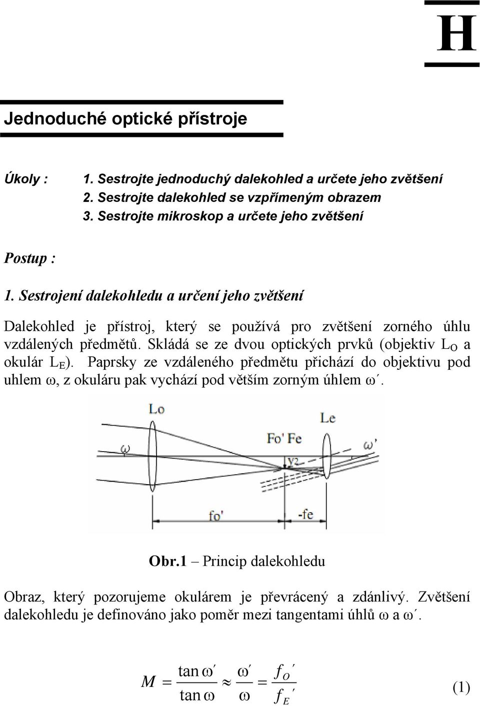 Setrojení dalekohledu a určení jeho zvětšení Dalekohled je přítroj, který e používá pro zvětšení zorného úhlu vzdálených předmětů.
