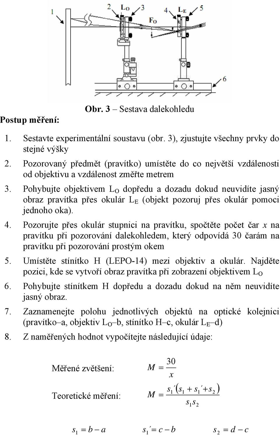 Pohbujte objektivem L O dopředu a dozadu dokud neuvidíte janý obraz pravítka pře okulár L E (objekt pozoruj pře okulár pomoci jednoho oka). 4.