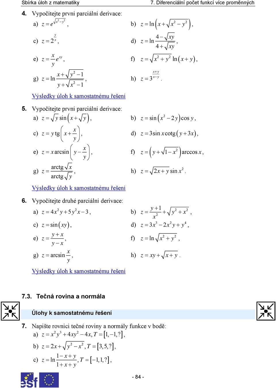 samostatnému řešení 6 Vpočítejte druhé parciální derivace: a) z + 5 b) c) z sin z + arccos z z + sin + + + d) z + + e) z f) z ln + g) z arcsin h) z + + Výsledk úloh k