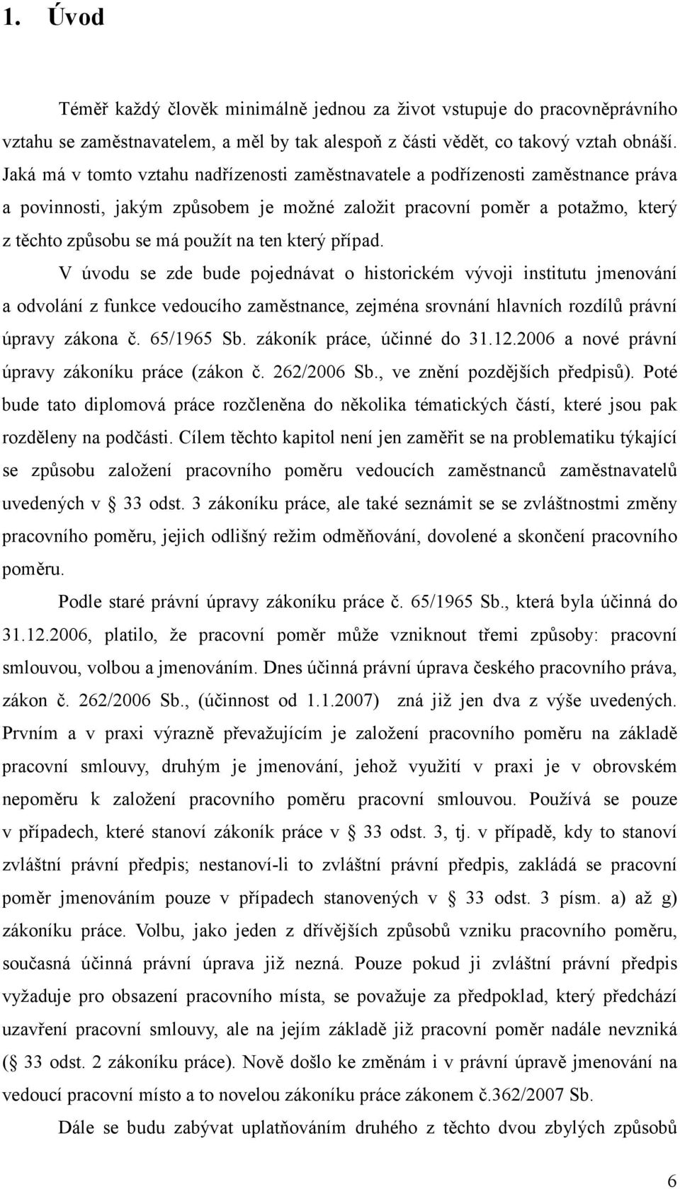 který případ. V úvodu se zde bude pojednávat o historickém vývoji institutu jmenování a odvolání z funkce vedoucího zaměstnance, zejména srovnání hlavních rozdílů právní úpravy zákona č. 65/1965 Sb.