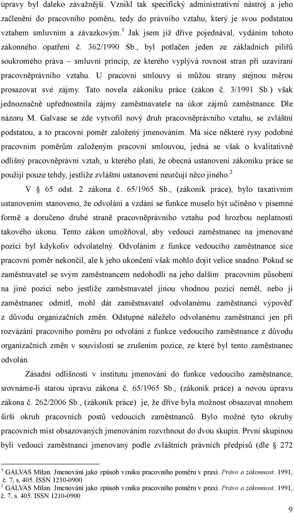 , byl potlačen jeden ze základních pilířů soukromého práva smluvní princip, ze kterého vyplývá rovnost stran při uzavíraní pracovněprávního vztahu.