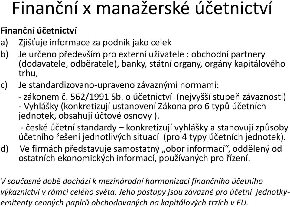 o účetnictví (nejvyšší stupeň závaznosti) - Vyhlášky (konkretizují ustanovení Zákona pro 6 typů účetních jednotek, obsahují účtové osnovy ).