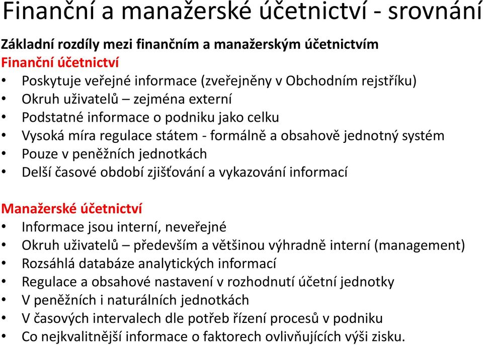 vykazování informací Manažerské účetnictví Informace jsou interní, neveřejné Okruh uživatelů především a většinou výhradně interní (management) Rozsáhlá databáze analytických informací Regulace a