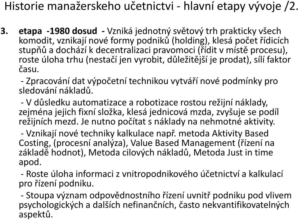 procesu), roste úloha trhu (nestačí jen vyrobit, důležitější je prodat), sílí faktor času. - Zpracování dat výpočetní technikou vytváří nové podmínky pro sledování nákladů.