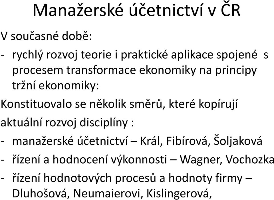 kopírují aktuální rozvoj disciplíny : - manažerské účetnictví Král, Fibírová, Šoljaková - řízení a