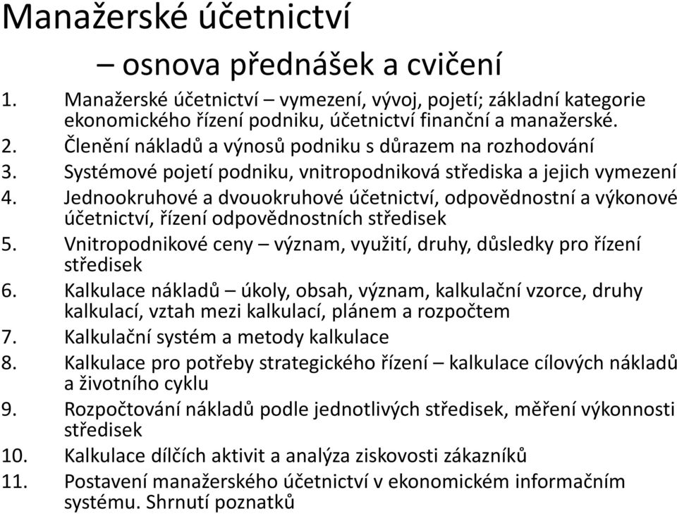 Jednookruhové a dvouokruhové účetnictví, odpovědnostní a výkonové účetnictví, řízení odpovědnostních středisek 5. Vnitropodnikové ceny význam, využití, druhy, důsledky pro řízení středisek 6.