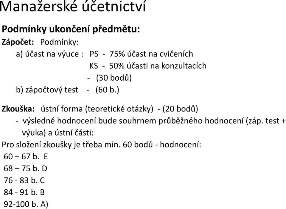 ) Zkouška: ústní forma (teoretické otázky) - (20 bodů) - výsledné hodnocení bude souhrnem průběžného hodnocení