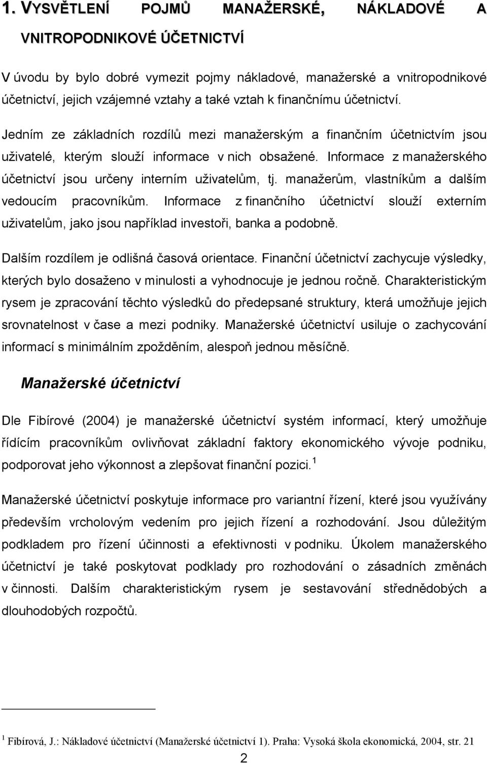 Informace z manažerského účetnictví jsou určeny interním uživatelům, tj. manažerům, vlastníkům a dalším vedoucím pracovníkům.