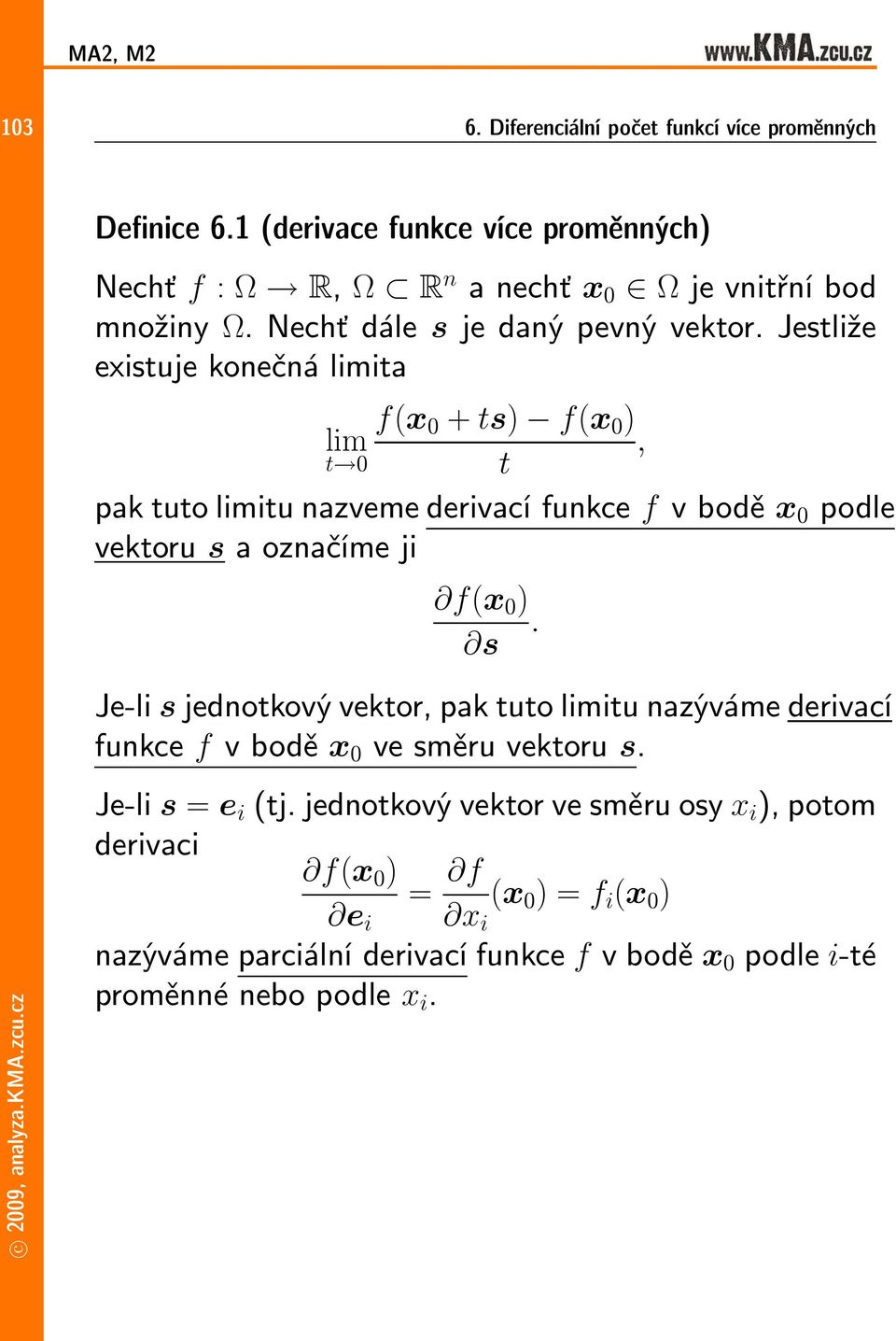 f(x 0 ) s. Je-li s jednotkový vektor, pak tuto limitu nazýváme derivací funkce fvbodě x 0 vesměruvektoru s. Je-li s=e i (tj.