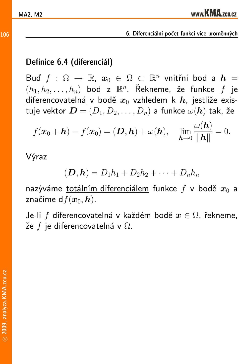 ..,D n )afunkce ω(h)tak,že f(x 0 + h) f(x 0 )=(D,h)+ω(h), Výraz (D,h)=D 1 h 1 + D 2 h 2 + +D n h n ω(h) lim h 0 h =0.