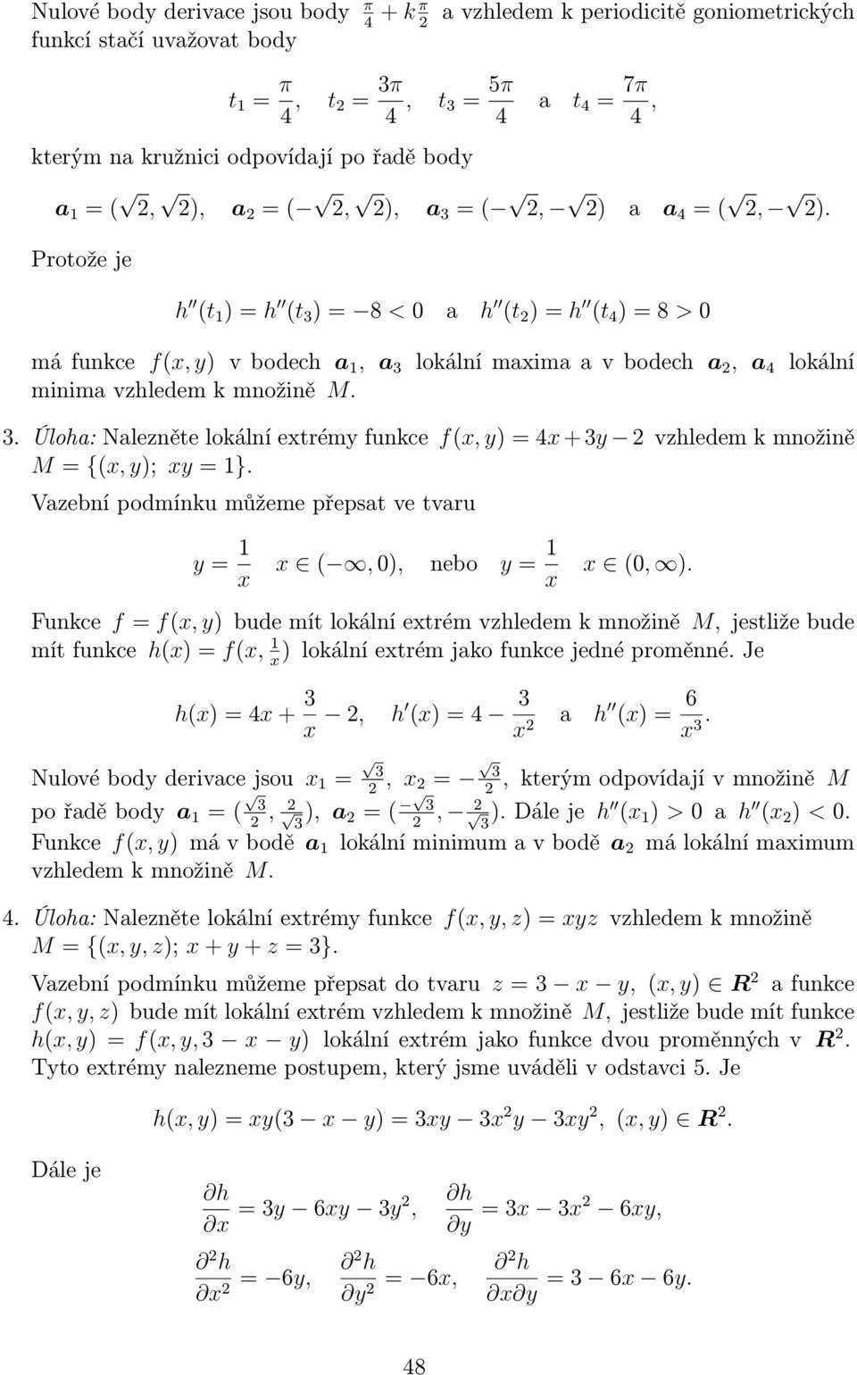 Protože je h (t 1 ) = h (t 3 ) = 8 < 0 a h (t 2 ) = h (t 4 ) = 8 > 0 má funkce f(x, y) v bodech a 1, a 3 lokální maxima a v bodech a 2, a 4 lokální minima vzhledem k množině M. 3. Úloha: Nalezněte lokální extrémy funkce f(x, y) = 4x + 3y 2 vzhledem k množině M = {(x, y); xy = 1}.