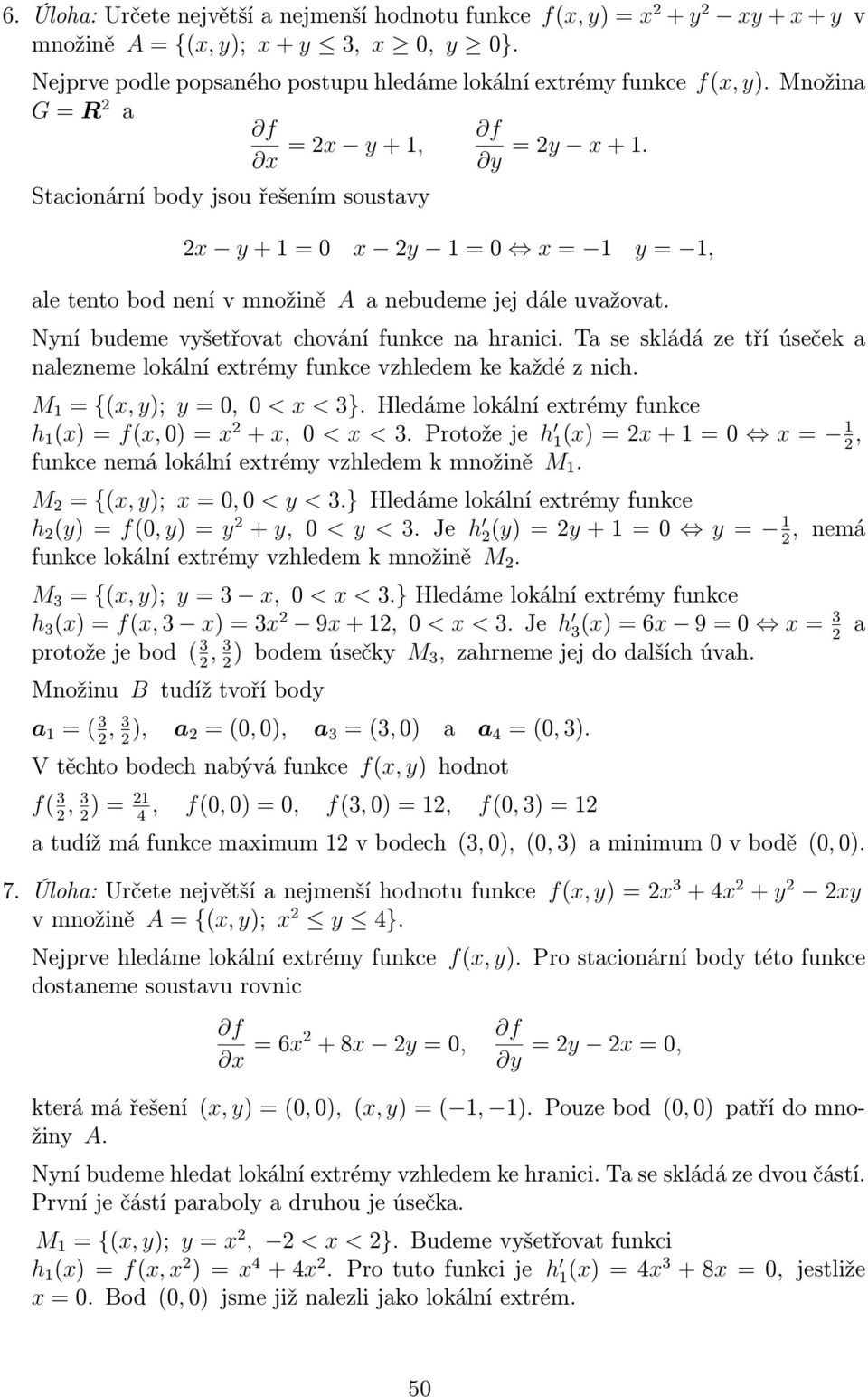 Nyní budeme vyšetřovat chování funkce na hranici. Ta se skládá ze tří úseček a nalezneme lokální extrémy funkce vzhledem ke každé z nich. M 1 = {(x, y); y = 0, 0 < x < 3}.