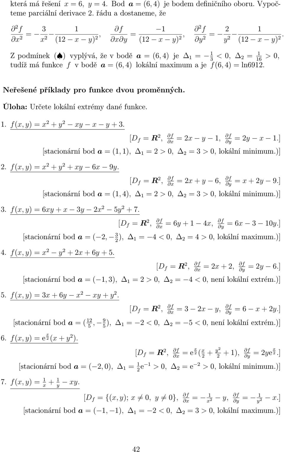 Úloha: Určete lokální extrémy dané funkce. 1. f(x, y) = x 2 + y 2 xy x y + 3. = 2x y 1, = 2y x 1.] [stacionární bod a = (1, 1), 1 = 2 > 0, 2 = 3 > 0, lokální minimum.)] 2.