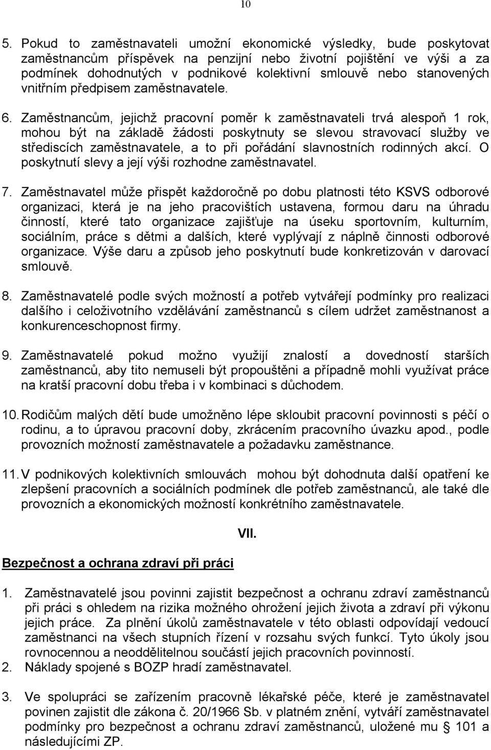 Zaměstnancům, jejichž pracovní poměr k zaměstnavateli trvá alespoň 1 rok, mohou být na základě žádosti poskytnuty se slevou stravovací služby ve střediscích zaměstnavatele, a to při pořádání