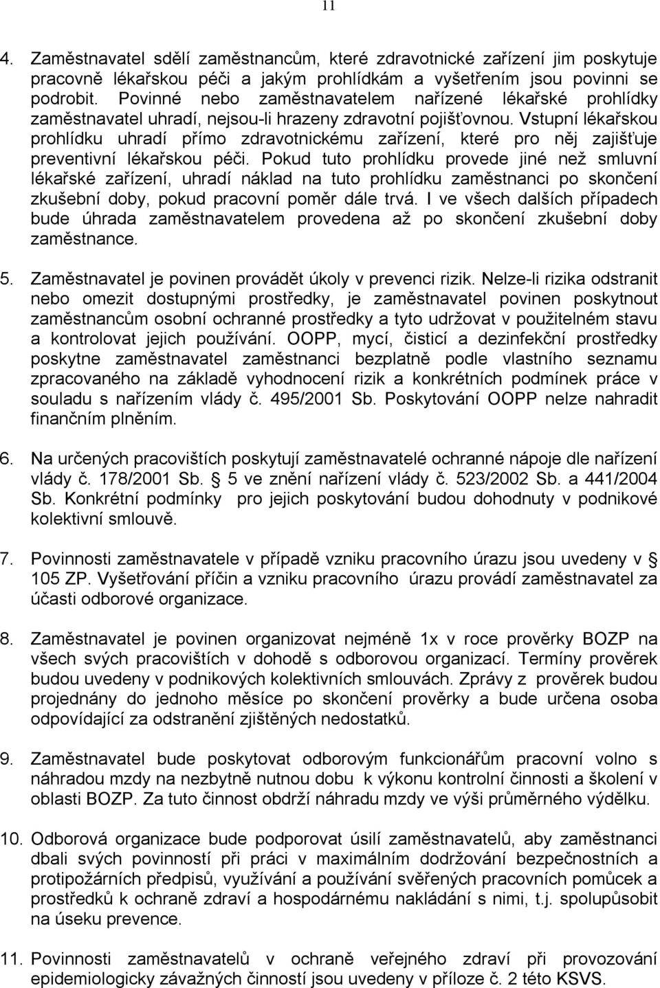 Vstupní lékařskou prohlídku uhradí přímo zdravotnickému zařízení, které pro něj zajišťuje preventivní lékařskou péči.