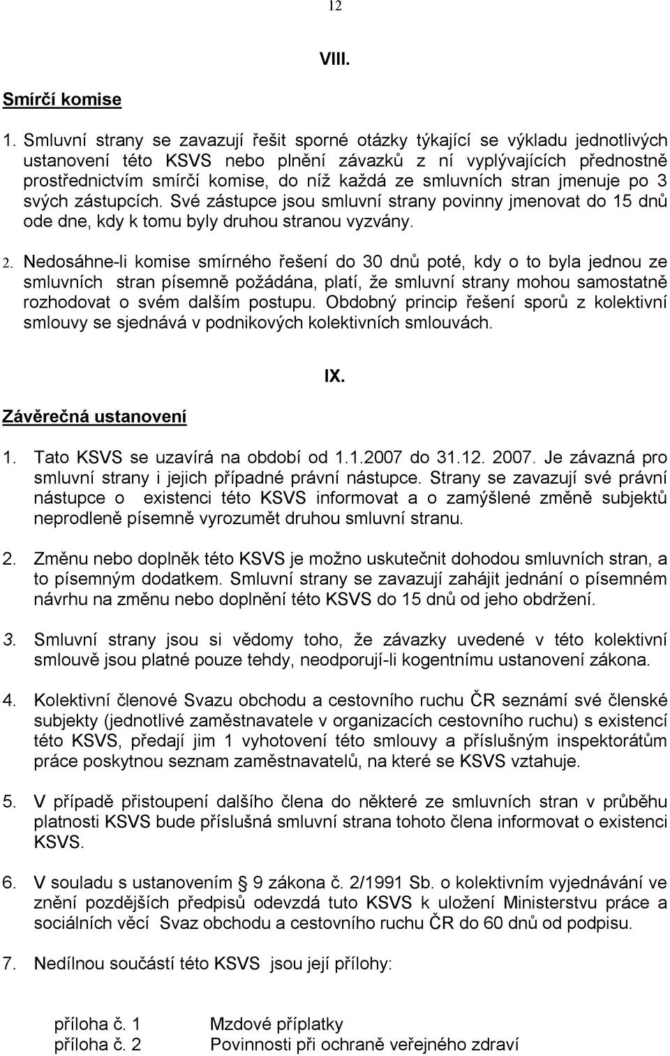 smluvních stran jmenuje po 3 svých zástupcích. Své zástupce jsou smluvní strany povinny jmenovat do 15 dnů ode dne, kdy k tomu byly druhou stranou vyzvány. 2.