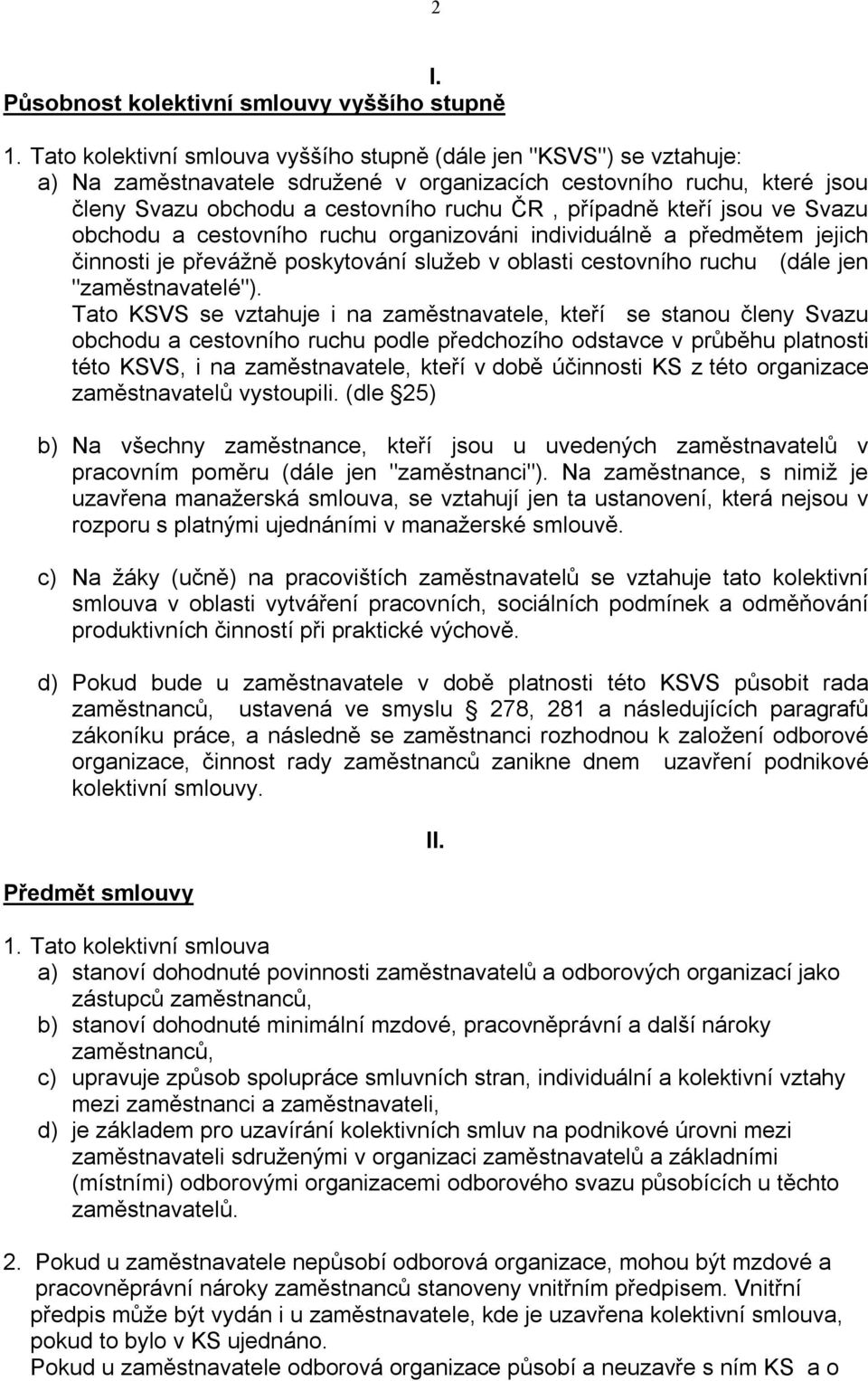 kteří jsou ve Svazu obchodu a cestovního ruchu organizováni individuálně a předmětem jejich činnosti je převážně poskytování služeb v oblasti cestovního ruchu (dále jen "zaměstnavatelé").