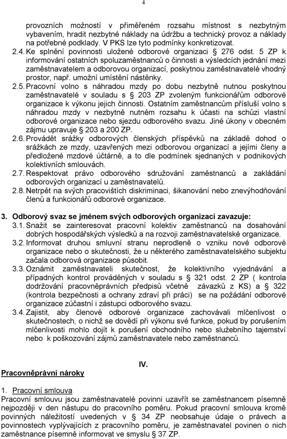 5 ZP k informování ostatních spoluzaměstnanců o činnosti a výsledcích jednání mezi zaměstnavatelem a odborovou organizací, poskytnou zaměstnavatelé vhodný prostor, např. umožní umístění nástěnky. 2.5. Pracovní volno s náhradou mzdy po dobu nezbytně nutnou poskytnou zaměstnavatelé v souladu s 203 ZP zvoleným funkcionářům odborové organizace k výkonu jejich činnosti.
