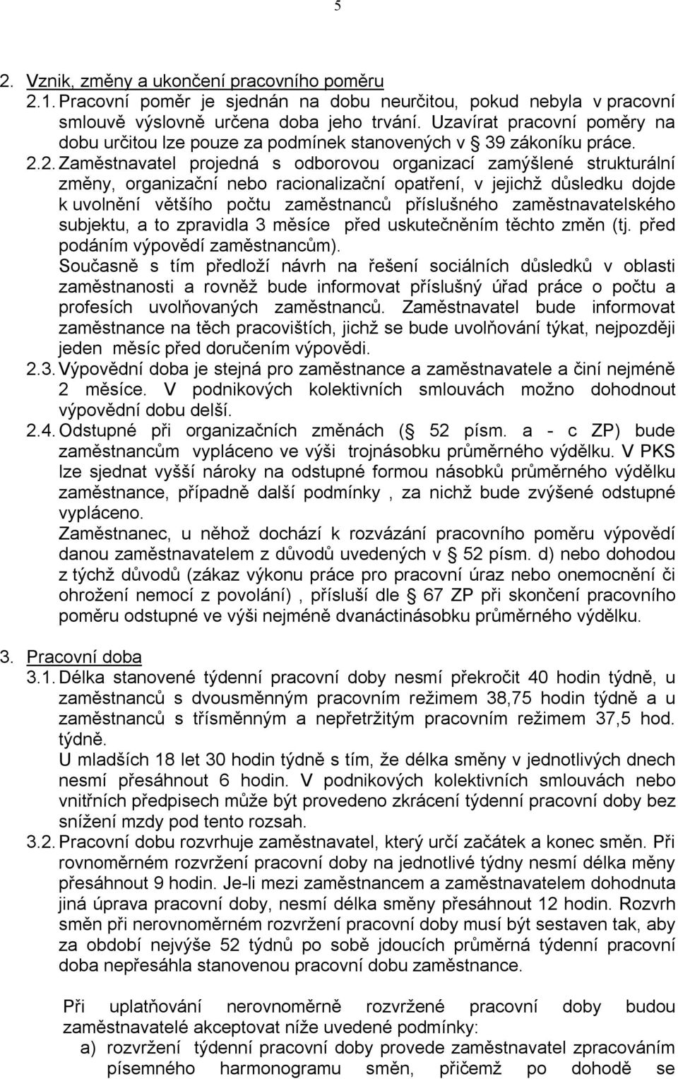 2. Zaměstnavatel projedná s odborovou organizací zamýšlené strukturální změny, organizační nebo racionalizační opatření, v jejichž důsledku dojde k uvolnění většího počtu zaměstnanců příslušného