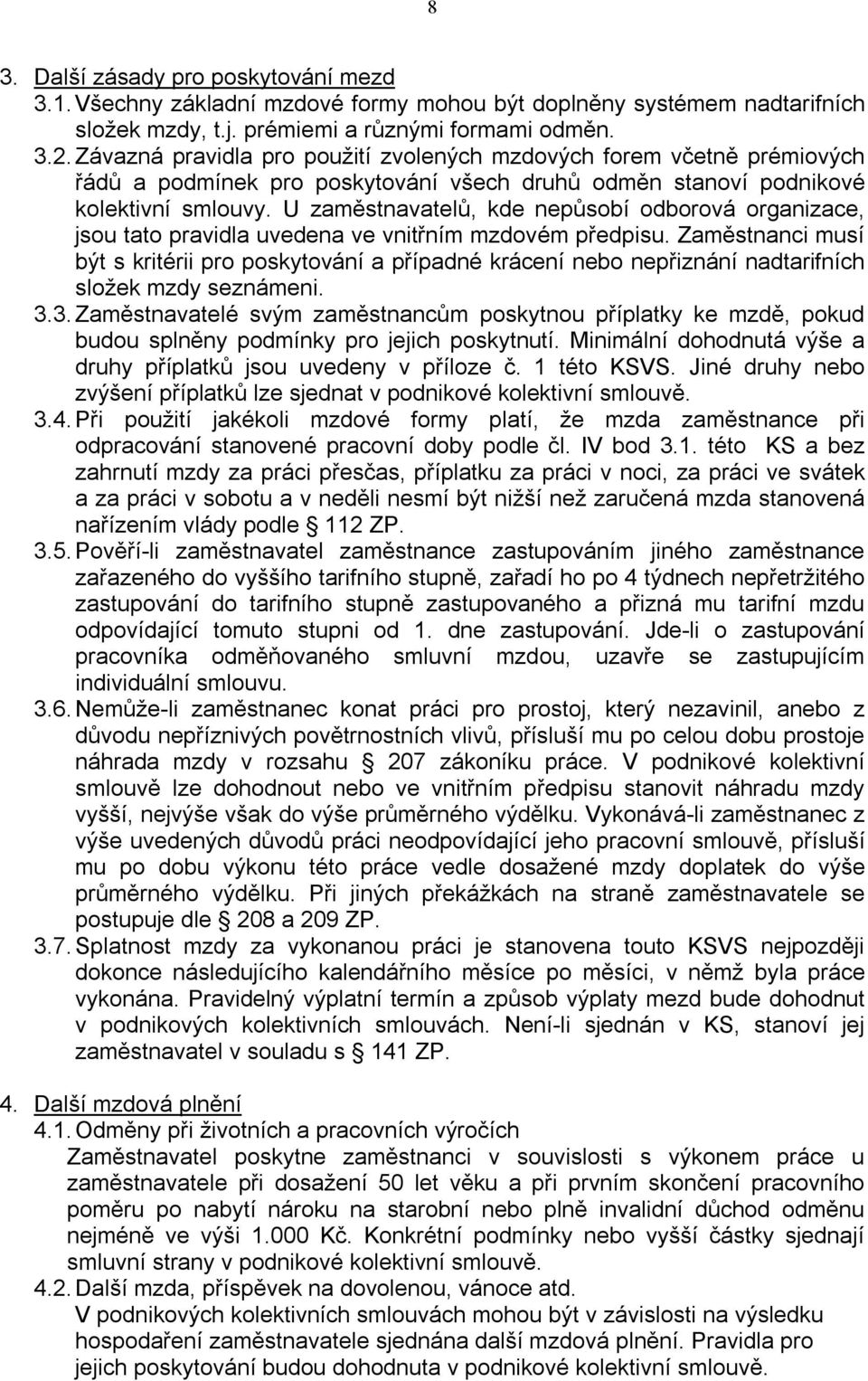 U zaměstnavatelů, kde nepůsobí odborová organizace, jsou tato pravidla uvedena ve vnitřním mzdovém předpisu.