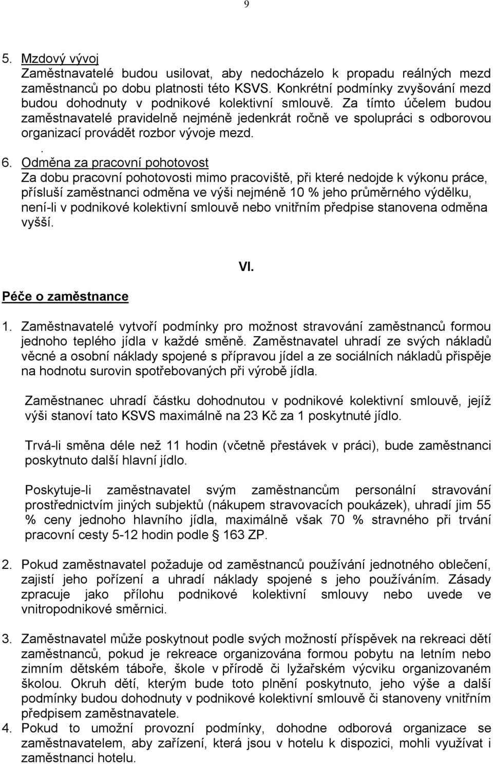 Za tímto účelem budou zaměstnavatelé pravidelně nejméně jedenkrát ročně ve spolupráci s odborovou organizací provádět rozbor vývoje mezd.. 6.