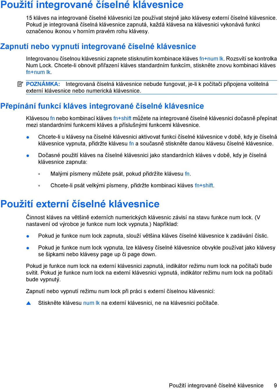 Zapnutí nebo vypnutí integrované číselné klávesnice Integrovanou číselnou klávesnici zapnete stisknutím kombinace kláves fn+num lk. Rozsvítí se kontrolka Num Lock.