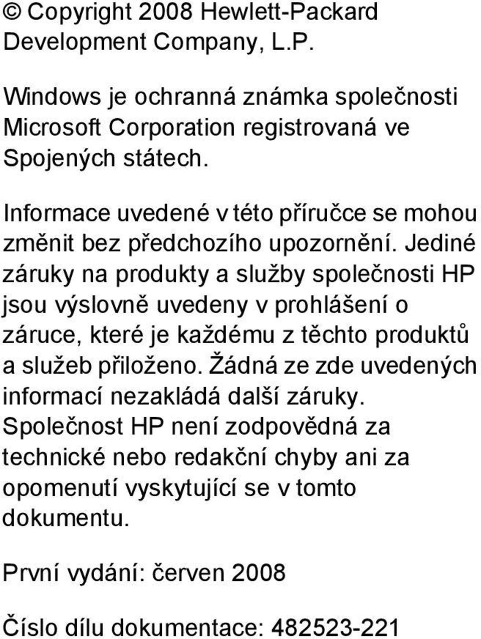 Jediné záruky na produkty a služby společnosti HP jsou výslovně uvedeny v prohlášení o záruce, které je každému z těchto produktů a služeb přiloženo.