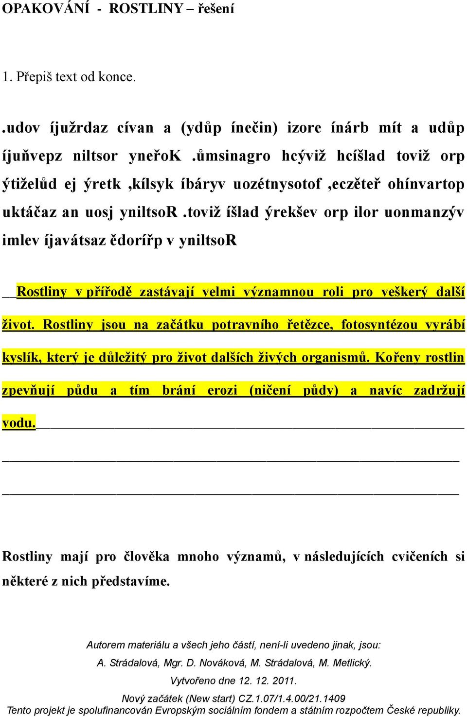 toviž íšlad ýrekšev orp ilor uonmanzýv imlev íjavátsaz ědorířp v yniltsor Rostliny v přířodě zastávají velmi významnou roli pro veškerý další život.