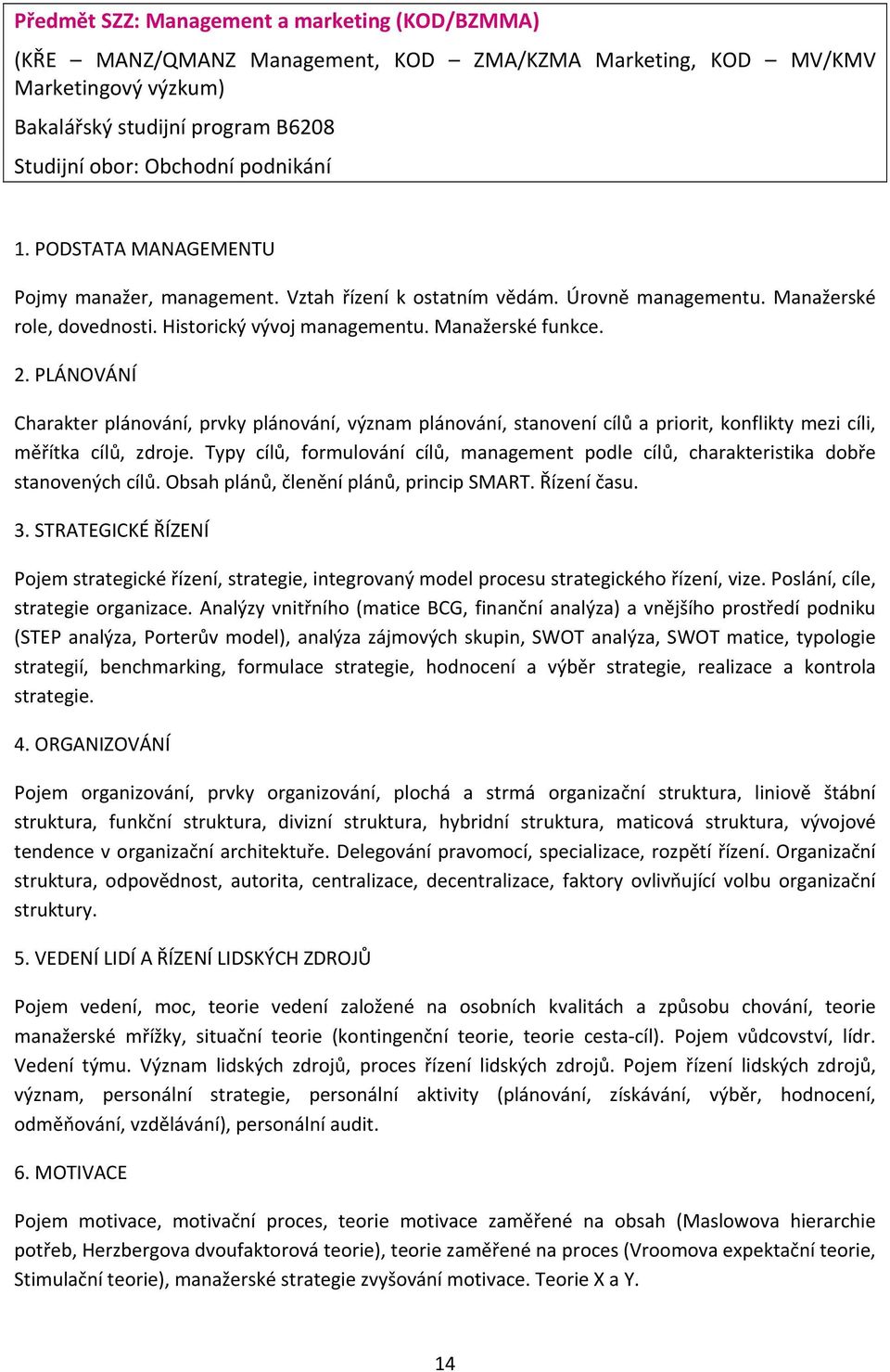 PLÁNOVÁNÍ Charakter plánování, prvky plánování, význam plánování, stanovení cílů a priorit, konflikty mezi cíli, měřítka cílů, zdroje.