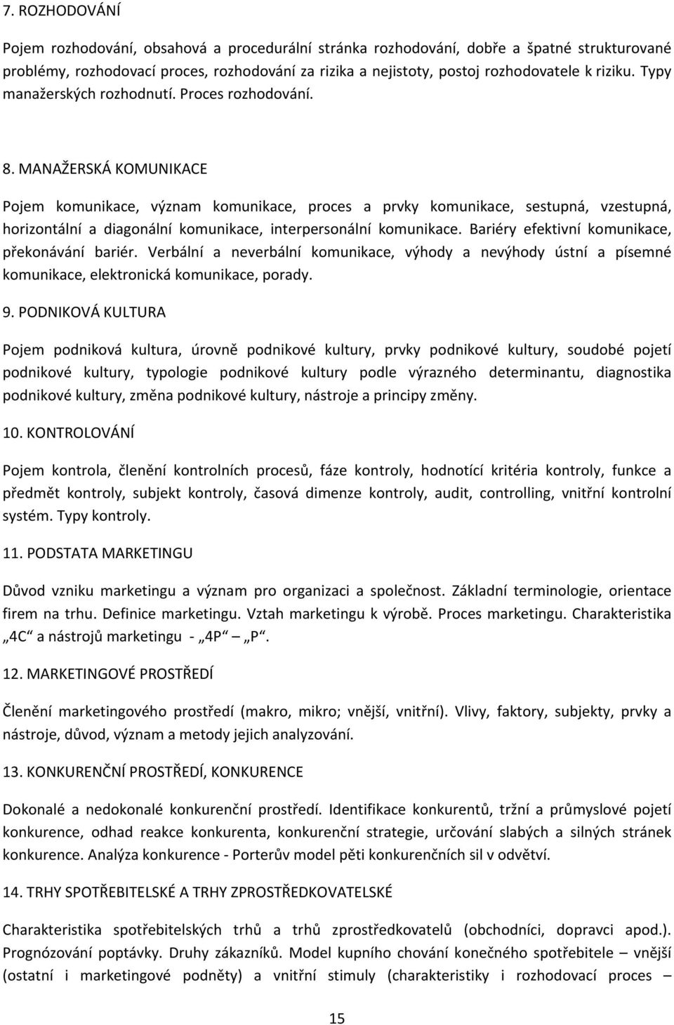 MANAŽERSKÁ KOMUNIKACE Pojem komunikace, význam komunikace, proces a prvky komunikace, sestupná, vzestupná, horizontální a diagonální komunikace, interpersonální komunikace.