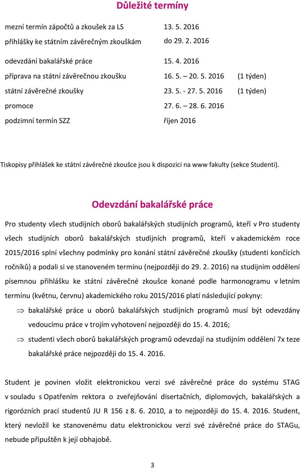 28. 6. 2016 podzimní termín SZZ říjen 2016 Tiskopisy přihlášek ke státní závěrečné zkoušce jsou k dispozici na www fakulty (sekce Studenti).
