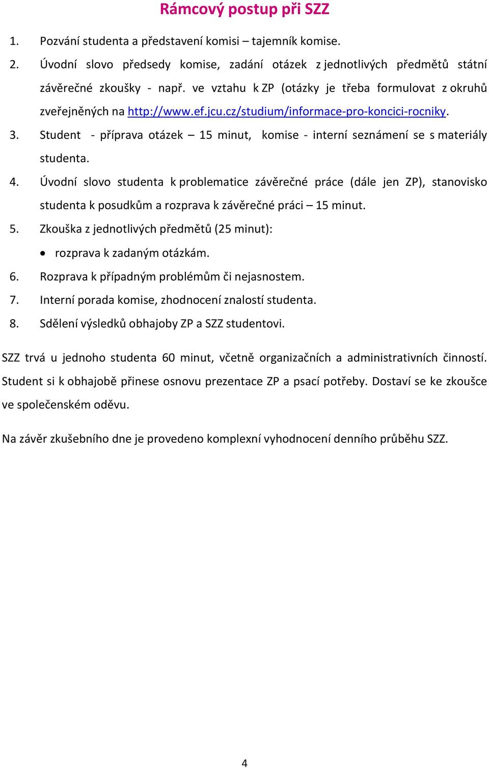 Student příprava otázek 15 minut, komise interní seznámení se s materiály studenta. 4.