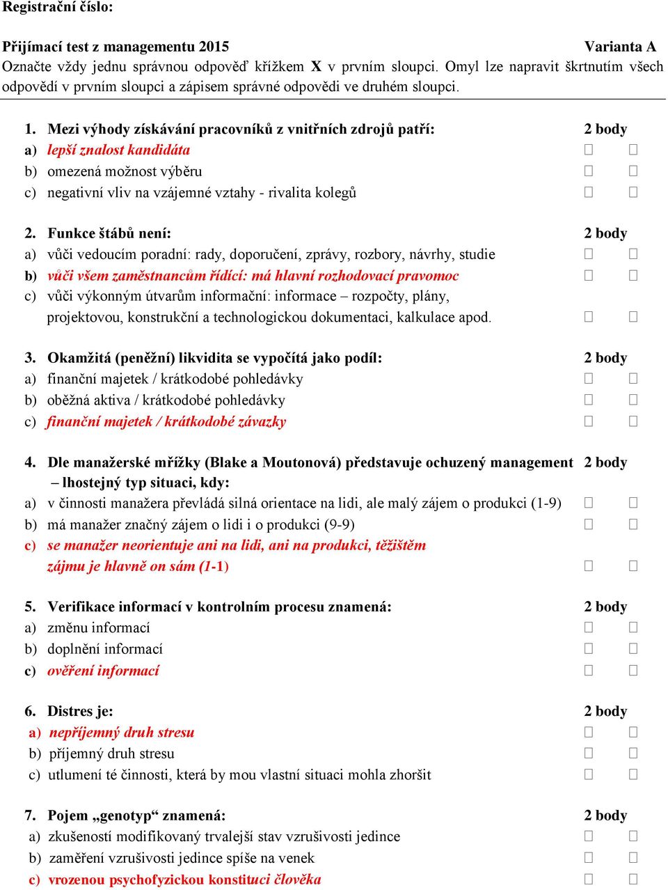Mezi výhody získávání pracovníků z vnitřních zdrojů patří: 2 body a) lepší znalost kandidáta b) omezená možnost výběru c) negativní vliv na vzájemné vztahy - rivalita kolegů 2.