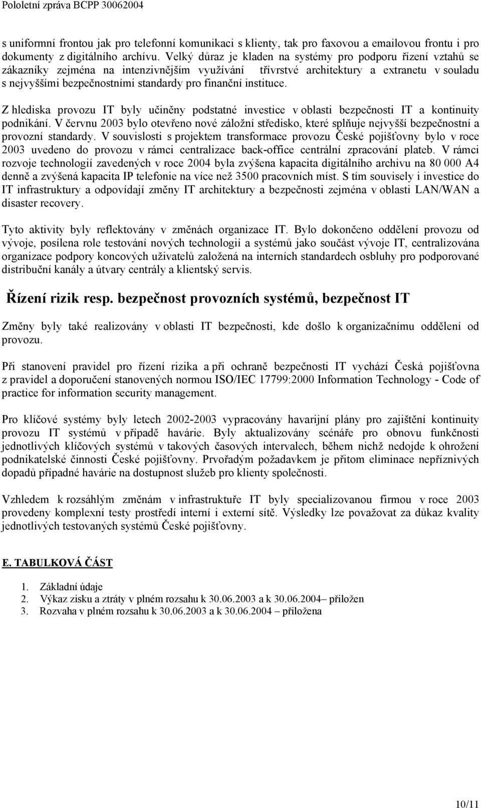 finanční instituce. Z hlediska provozu IT byly učiněny podstatné investice v oblasti bezpečnosti IT a kontinuity podnikání.